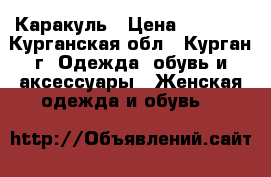 Каракуль › Цена ­ 8 000 - Курганская обл., Курган г. Одежда, обувь и аксессуары » Женская одежда и обувь   
